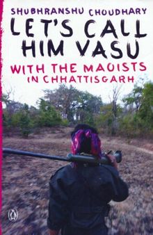 Let's Call Him Vasu: With The Maoists In Chhattisgarh