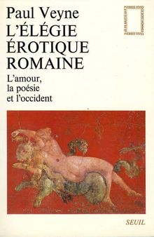 L'Elégie érotique romaine : L'amour, la poésie et l'Occident