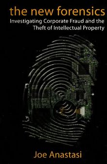 The New Forensics: Investigating Corporate Fraud and the Theft of Intellectual Property