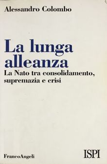 La lunga alleanza. La NATO tra consolidamento, supremazia e crisi