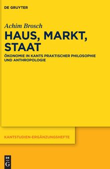 Haus, Markt, Staat: Ökonomie in Kants praktischer Philosophie und Anthropologie