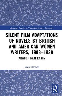Silent Film Adaptations of Novels by British and American Women Writers, 1903-1929: Viewer, I Married Him (Routledge Studies in Twentieth-Century Literature)