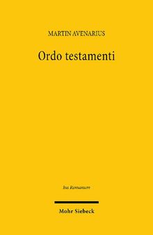 Ordo testamenti: Pflichtendenken, Familienverfassung und Gemeinschaftsbezug im römischen Testamentsrecht