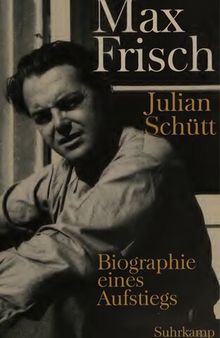 Max Frisch : Biographie eines Aufstiegs 1911-1954