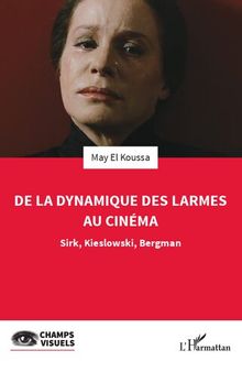 De la dynamique des larmes au cinéma: Sirk, Kieslowski, Bergman