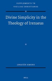 Divine Simplicity in the Theology of Irenaeus (Vigiliae Christianae, Supplements, 180)