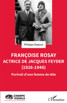 Françoise Rosay. Actrice de Jacques Feyder (1926-1946): Portrait d'une femme de tête