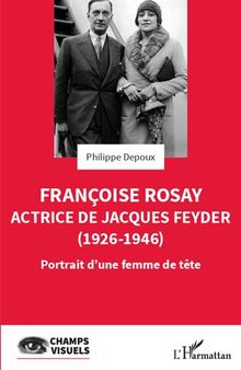 Françoise Rosay. Actrice de Jacques Feyder (1926-1946): Portrait d'une femme de tête