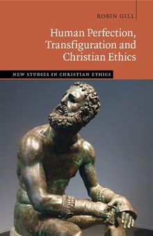 Human Perfection, Transfiguration and Christian Ethics (New Studies in Christian Ethics)