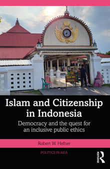 Islam and Citizenship in Indonesia  Democracy and the Quest for an Inclusive Public Ethics (Politics in Asia)