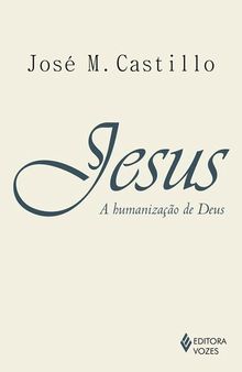 Jesus: A humanização de Deus: Ensaio de Cristologia