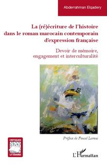 La (ré)écriture de l'histoire dans le roman marocain contemporain d'expression française: Devoir de mémoire, engagement et interculturalité