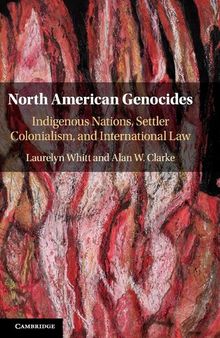 North American Genocides Indigenous Nations, Settler Colonialism, and International Law