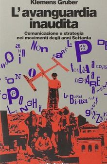 L'avanguardia inaudita. Comunicazione e strategia nei movimenti degli anni Settanta