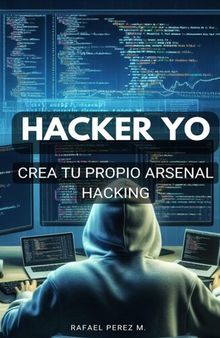 Hacker yo. : Crea tu propio arsenal hacking. (Spanish Edition)