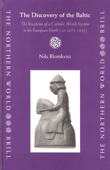 The Discovery Of The Baltic: The Reception Of A Catholic World-system In The European North  (ad 1075-1225) (The Northern World)