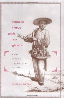 Needles, Herbs, Gods, and Ghosts: China, Healing, and the West to 1848