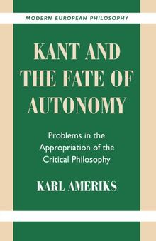 Kant and the Fate of Autonomy: Problems in the Appropriation of the Critical Philosophy (Modern European Philosophy)