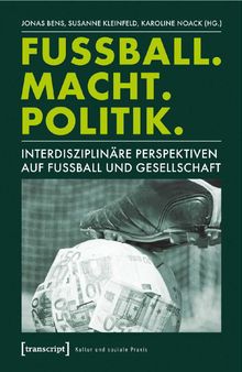 Fussball. Macht.Politik: Interdisziplinare Perspectiven Auf FussballUnf Gesellschaft