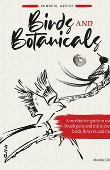 Birds and Botanicals: A Meditative Guide to Using Brush Pens and Ink to Create Birds, Flowers, and More