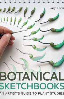 Botanical Sketchbooks: An Artist's Guide to Plant Studies