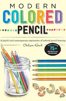 Modern Colored Pencil: A Playful and Contemporary Exploration of Colored Pencil Drawing