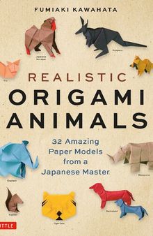 Realistic Origami Animals: 32 Amazing Paper Models from a Japanese Master