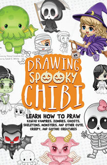 Drawing Spooky Chibi: Learn How to Draw Kawaii Vampires, Zombies, Ghosts, Skeletons, Monsters, and Other Cute, Creepy, and Gothic Creatures