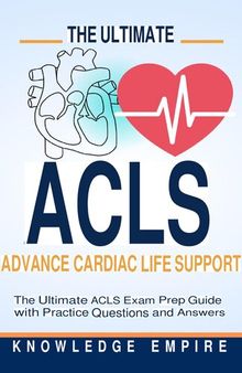 The Ultimate Advance Cardiovascular Life Support (ACLS) Exam Prep Guide With Practice Questions and Answers for Success (Sep 20, 2023)_(B0CJJQ59JP)_(Knowledge Empire).pdf