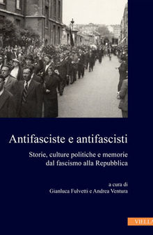 Antifasciste e antifascisti. Storie, culture politiche e memorie dal fascismo alla Repubblica