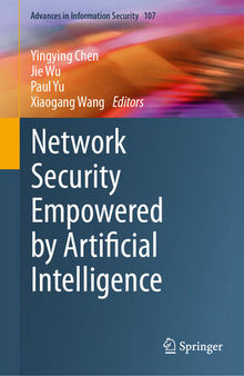 Network Security Empowered by Artificial Intelligence (Advances in Information Security, 107)