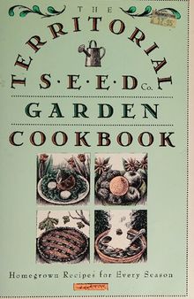 The Territorial Seed Company Garden Cookbook: Homegrown Recipes for Every Season