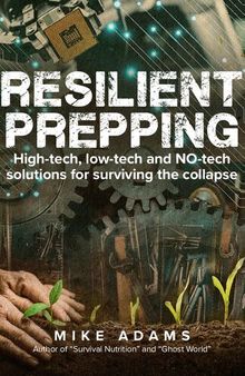 Resilient Prepping: High-Tech, Low-Tech and NO-Tech Solutions for Surviving the Collapse