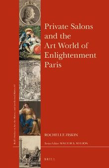 Private Salons and the Art World of Enlightenment Paris (Brill’s Studies on Art, Art History, and Intellectual History, 63)