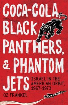 Coca-Cola, Black Panthers, and Phantom Jets: Israel in the American Orbit, 1967-1973