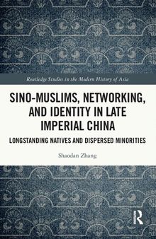 Sino-Muslims, Networking, and Identity in Late Imperial China: Longstanding Natives and Dispersed Minorities (Routledge Studies in the Modern History of Asia)