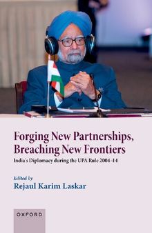 Forging New Partnerships, Breaching New Frontiers: India's Diplomacy during the UPA Rule 2004-14