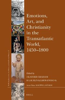 Emotions, Art, and Christianity in the Transatlantic World, 1450–1800 (Brill’s Studies on Art, Art History, and Intellectual History, 57)
