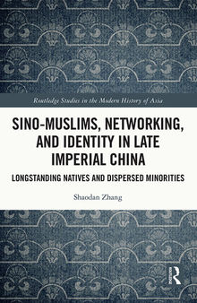 Sino-Muslims, Networking, and Identity in Late Imperial China  Longstanding Natives and Dispersed Minorities (Routledge Studies in the Modern History of Asia