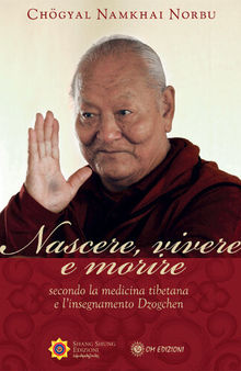 Nascere vivere e morire secondo la medicina tibetana e l'insegnamento Dzogchen