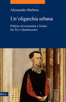 Un'oligarchia urbana. Politica ed economia a Torino fra Tre e Quattrocento