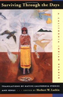 Surviving through the days: translations of Native California stories and songs : a California Indian reader