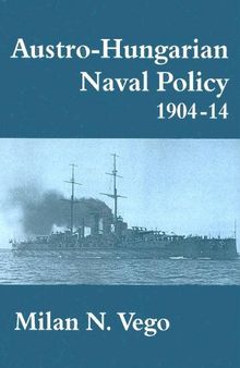 Austro-Hungarian Naval Policy, 1904-1914 (Cass Series: Naval Policy and History)