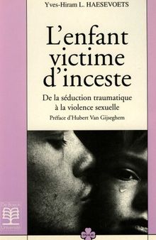 L'enfant victime d'inceste: de la séduction traumatique à la violence sexuelle : réflexion théorico-clinique sur la psychopathologie de l'inceste