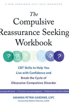The Compulsive Reassurance Seeking Workbook: CBT Skills to Help You Live with Confidence and Break the Cycle of Obsessive-Compulsive Disorder
