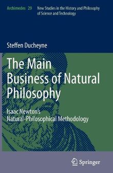 The Main Business of Natural Philosophy: Isaac Newton’s Natural-Philosophical Methodology