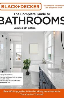 Black and Decker The Complete Guide to Bathrooms Updated 6th Edition: Beautiful Upgrades and Hardworking Improvements You Can Do Yourself (Black & Decker Complete Photo Guide)