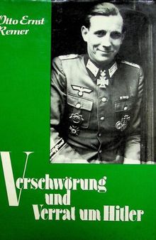 Otto Ernst Remer - Verschwörung und Verrat um Hitler.
