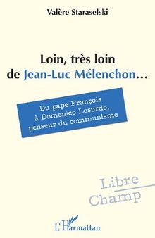 Loin, très loin de Jean-Luc Mélenchon...: Du pape François à Domenico Losurdo, penseur du communisme