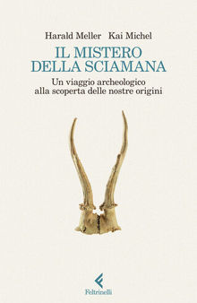 Il mistero della sciamana. Un viaggio archeologico alla scoperta delle nostre origini